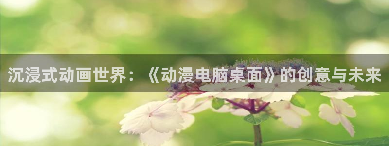 守护猫娘绯鞠风车动漫：沉浸式动画世界：《动漫电脑桌面》的创意与未来