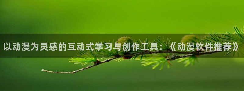 风车动漫正版免费观看视频网：以动漫为灵感的互动式学习与创作工具：《动漫软件推荐》