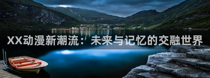 风车动漫动漫在线观看：XX动漫新潮流：未来与记忆的交融世界